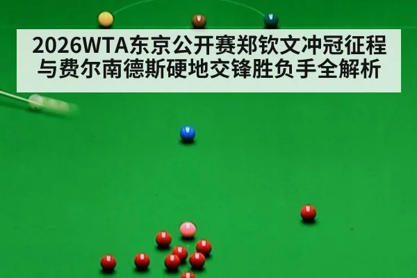 2026WTA东京公开赛郑钦文冲冠征程与费尔南德斯硬地交锋胜负手全解析